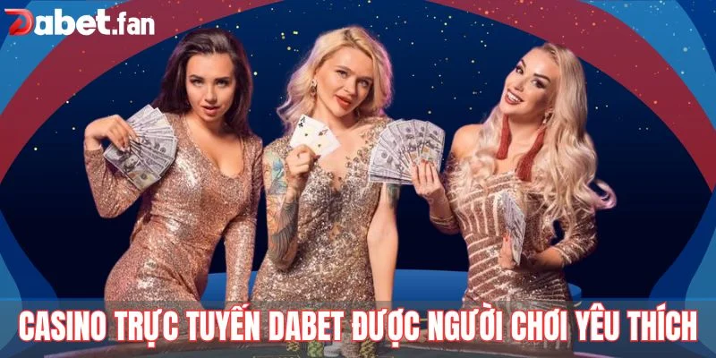 Casino trực tuyến Dabet được người chơi yêu thích