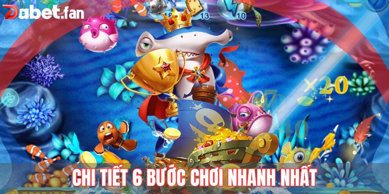 Chi tiết 6 bước chơi nhanh nhất