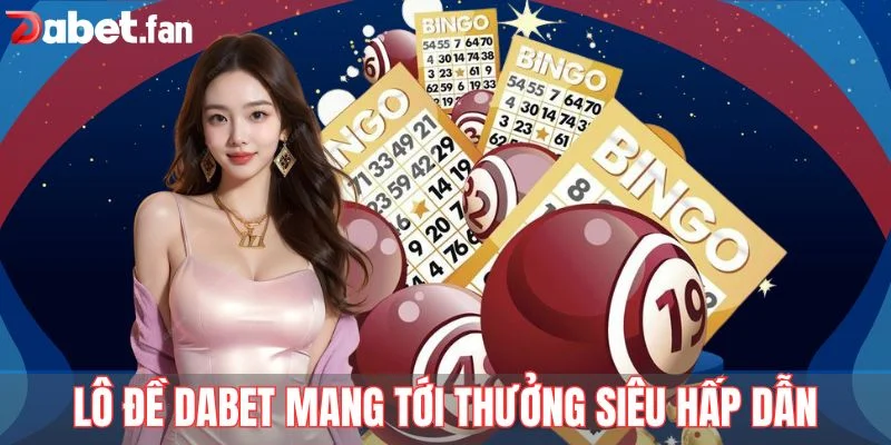 Lô đề Dabet mang tới thưởng siêu hấp dẫn
