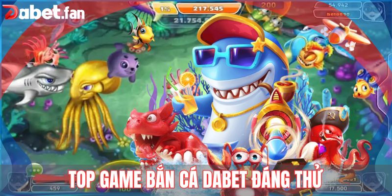 Top game bắn cá DABET đáng thử