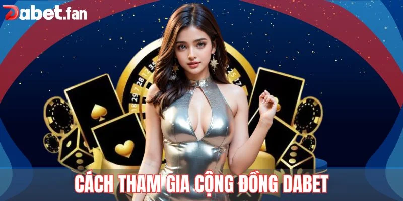Cách tham gia cộng đồng DABET vô cùng dễ hiểu