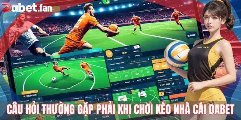 Giải đáp một số câu hỏi thường gặp phải khi chơi kèo nhà cái