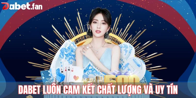 Nhà cái DABET luôn cam kết chất lượng và uy tín