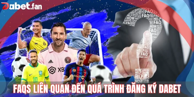 FAQs liên quan đến quá trình đăng ký DABET