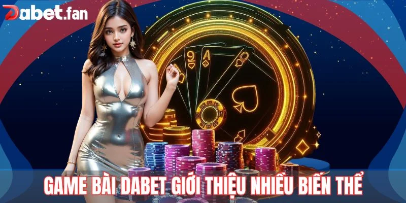 Game bài Dabet giới thiệu nhiều biến thể của tiến lên