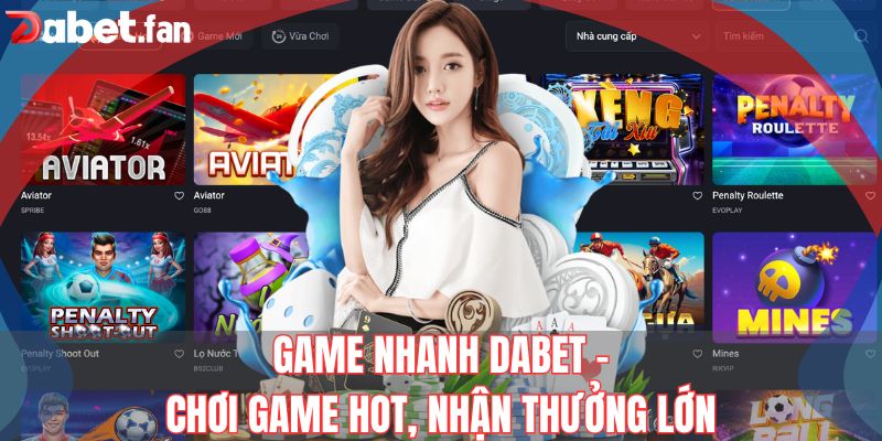 Game Nhanh DABET – Chơi Game Hot, Nhận Thưởng Trong 3 Phút