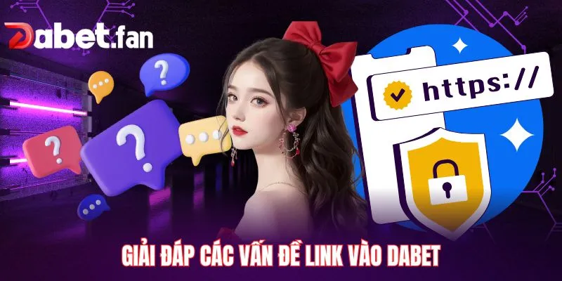 Giải đáp các vấn đề link vào DABET