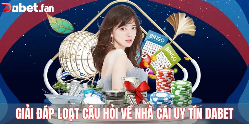 Giải đáp loạt câu hỏi về nhà cái uy tín DABET