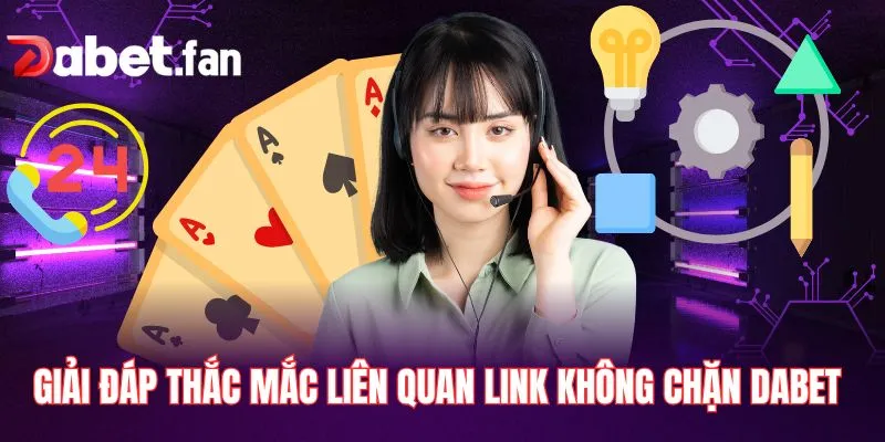 Giải đáp thắc mắc liên quan link không chặn DABET