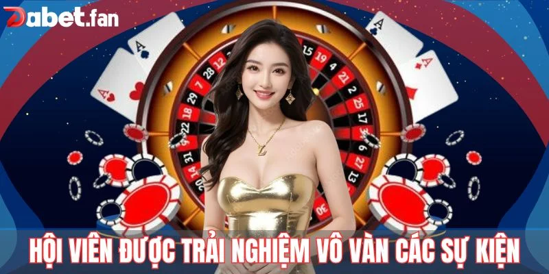 Hội viên được trải nghiệm vô vàn các sự kiện