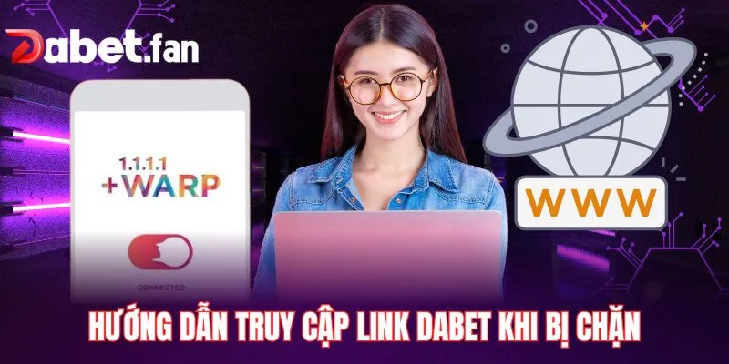Hướng dẫn truy cập link DABET khi bị chặn