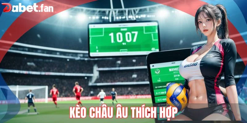Kèo châu Âu thích hợp với những tân binh