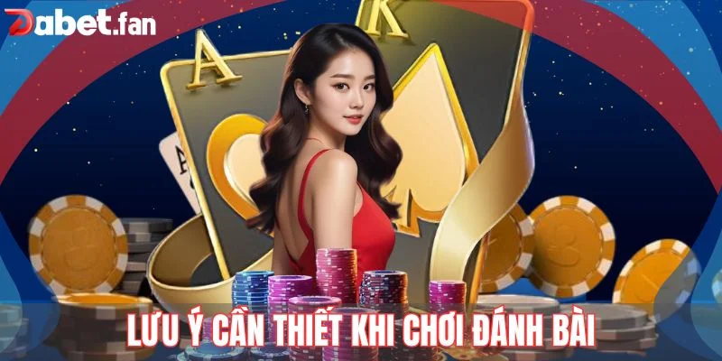 Lưu ý cần thiết khi chơi đánh bài tại DABET