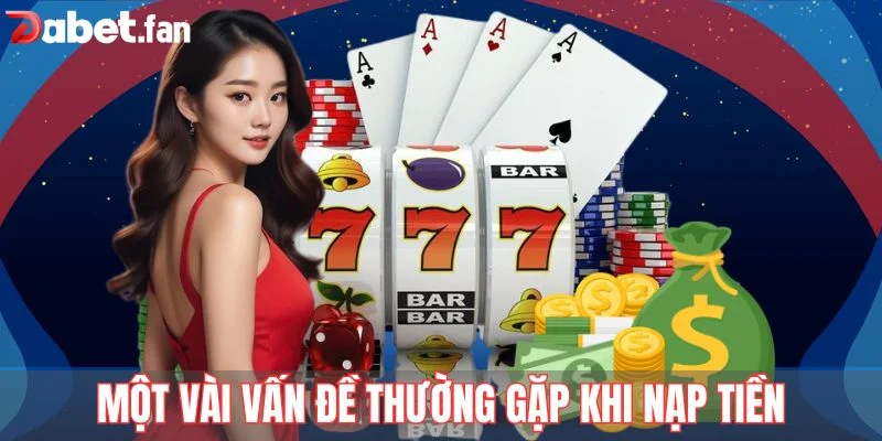 FAQ - Một vài vấn đề thường gặp khi nạp tiền DABET