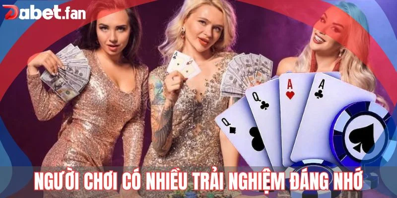 Người chơi có nhiều trải nghiệm đáng nhớ khi cược game bài