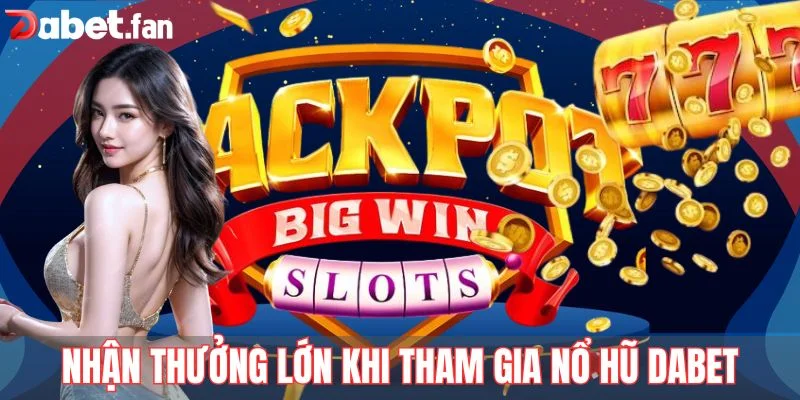Nhận thưởng lớn khi tham gia nổ hũ Dabet