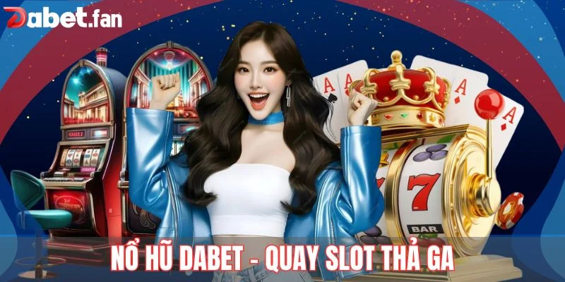 Nổ hũ DABET - Quay slot thả ga
