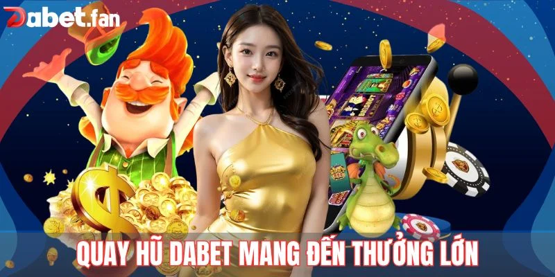 Slot game quay hũ Dabet mang đến thưởng lớn