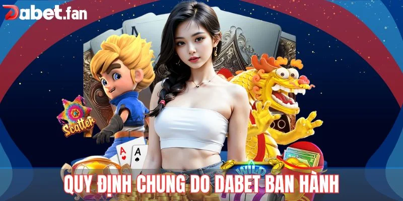 Người tham gia cần tuân thủ nghiêm các chính sách quy định chung do DABET ban hành