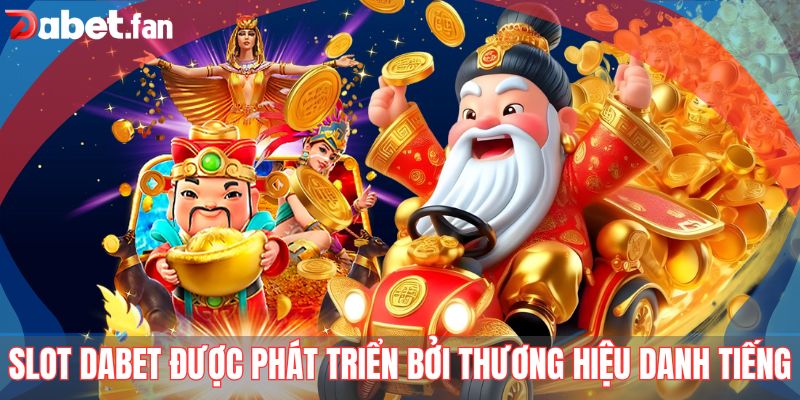 Slot Dabet được phát triển bởi thương hiệu danh tiếng