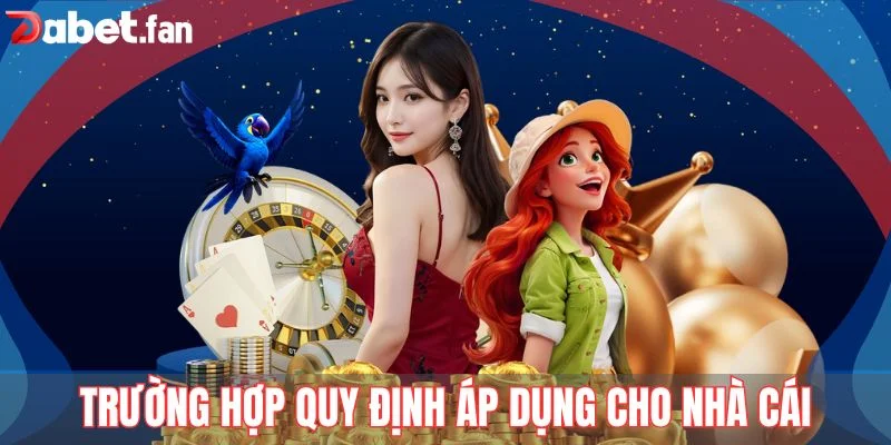 Trường hợp quy định áp dụng cho nhà cái