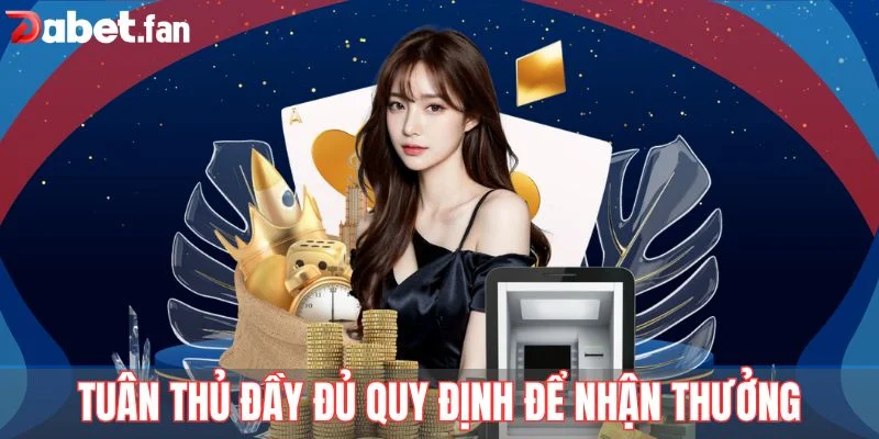 Tuân thủ đầy đủ quy định để nhận thưởng thành công